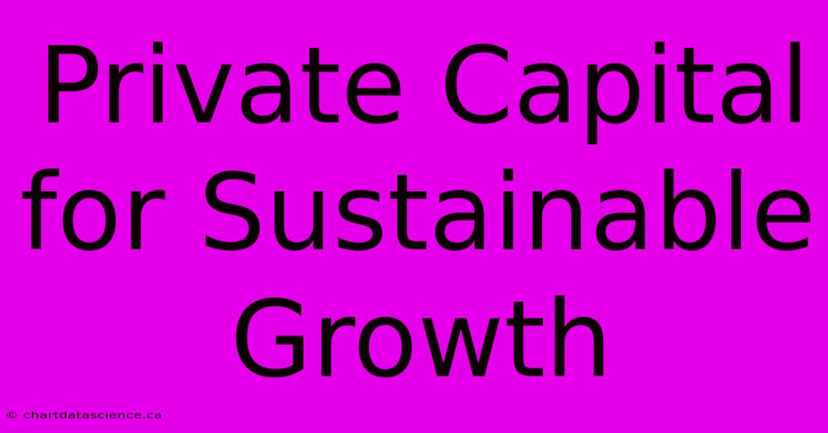 Private Capital For Sustainable Growth