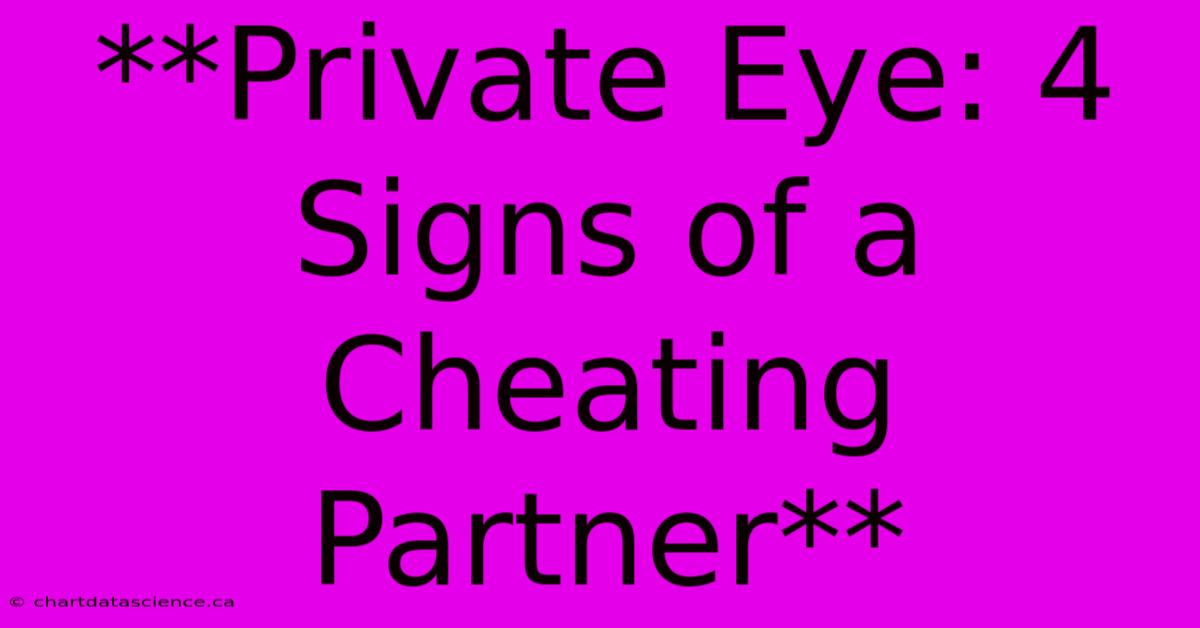 **Private Eye: 4 Signs Of A Cheating Partner**