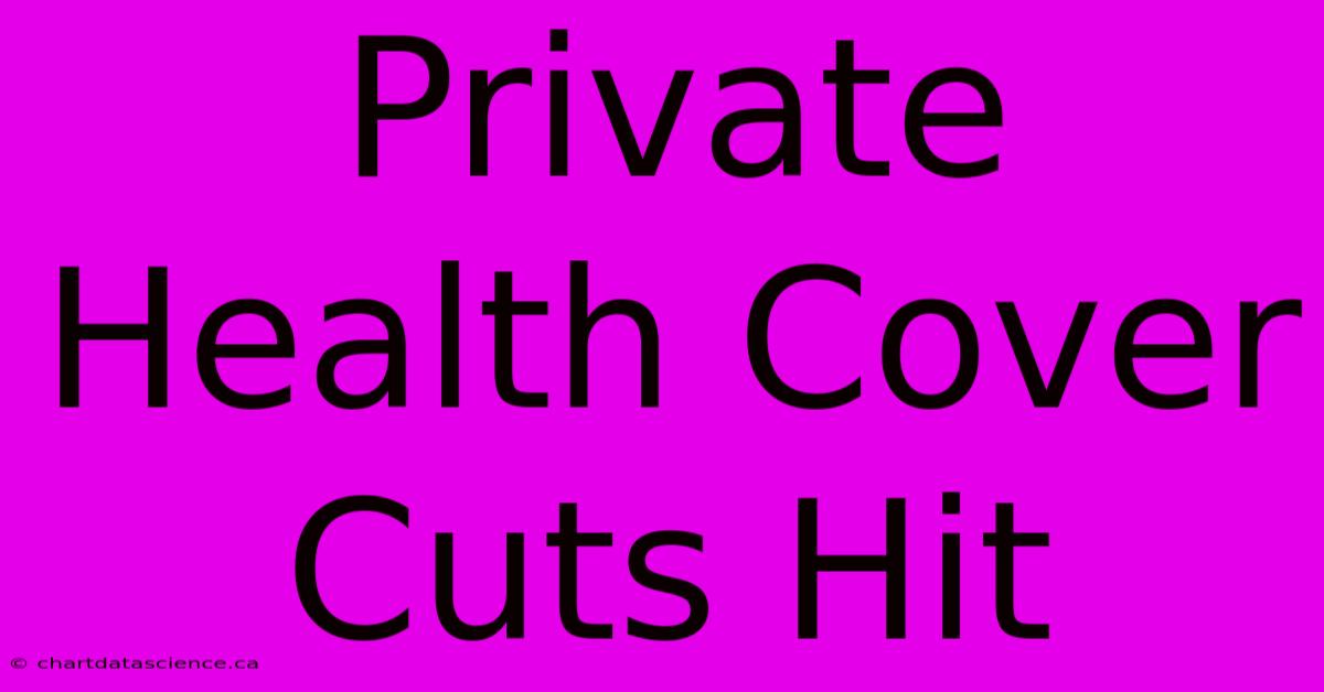 Private Health Cover Cuts Hit