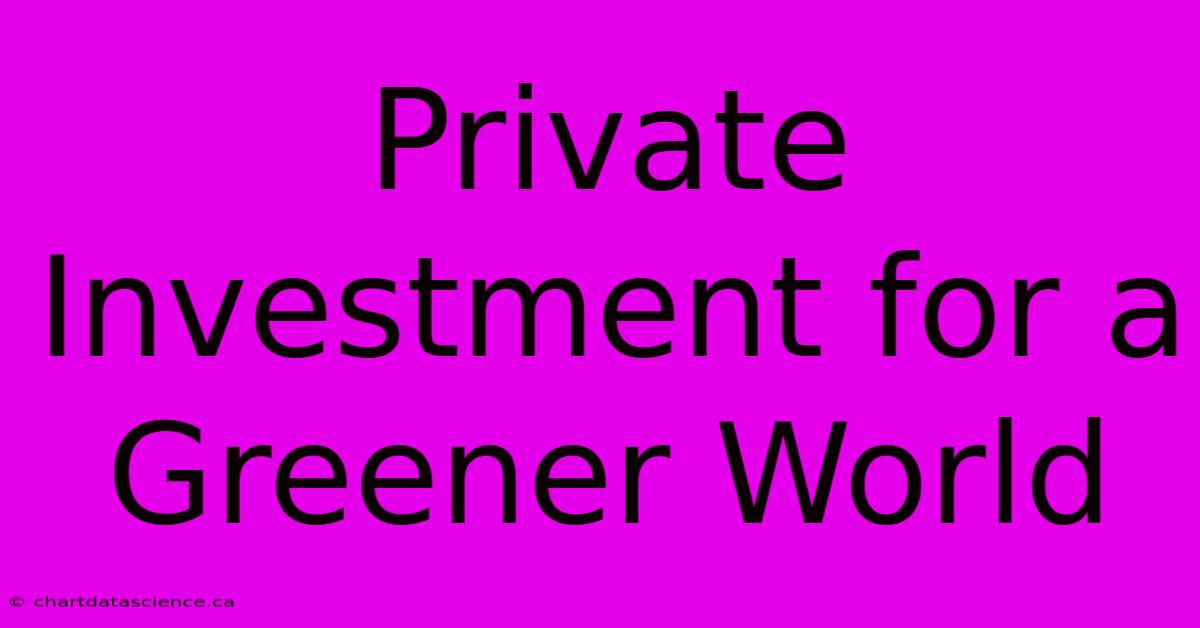 Private Investment For A Greener World