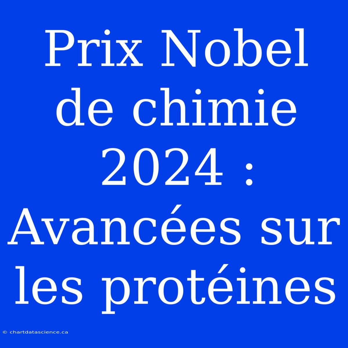 Prix Nobel De Chimie 2024 : Avancées Sur Les Protéines