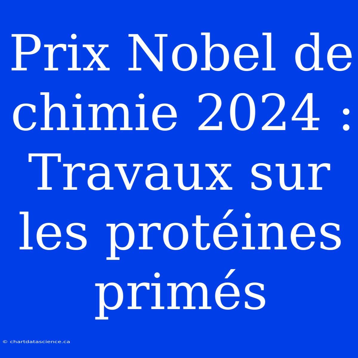 Prix Nobel De Chimie 2024 : Travaux Sur Les Protéines Primés