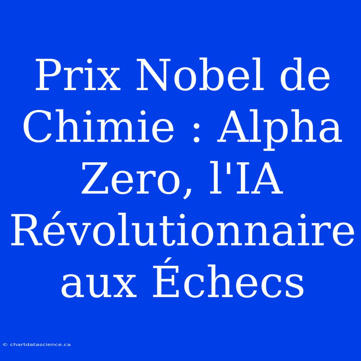 Prix Nobel De Chimie : Alpha Zero, L'IA Révolutionnaire Aux Échecs