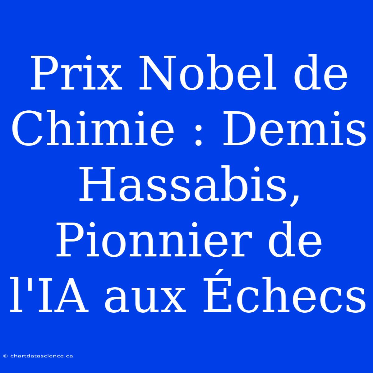 Prix Nobel De Chimie : Demis Hassabis, Pionnier De L'IA Aux Échecs