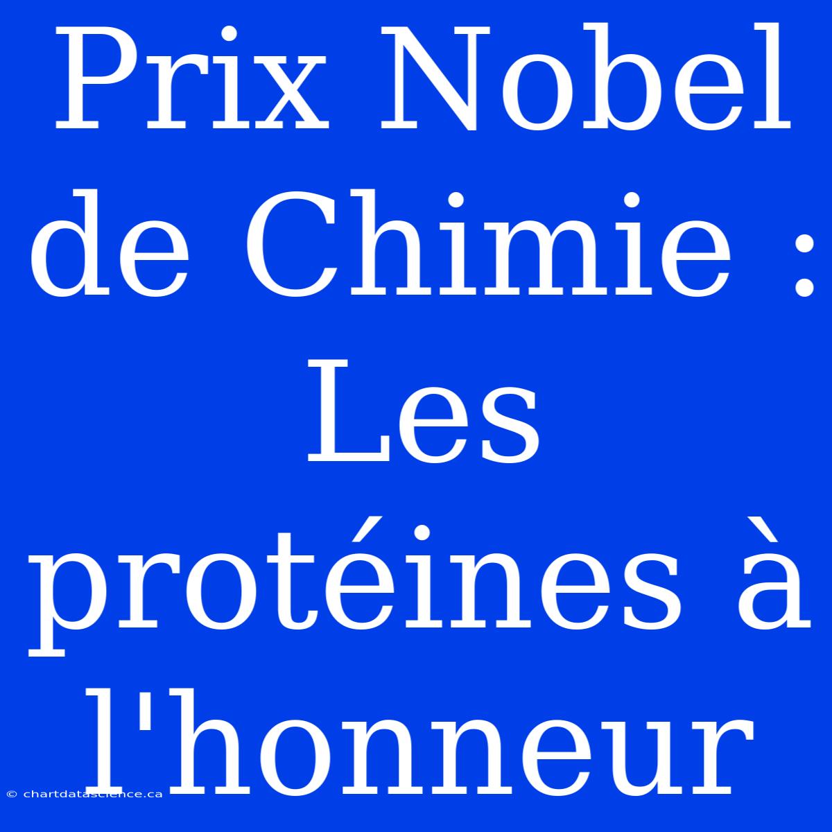 Prix Nobel De Chimie : Les Protéines À L'honneur