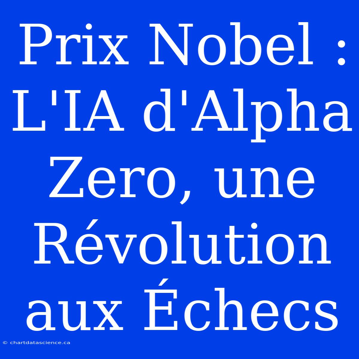 Prix Nobel : L'IA D'Alpha Zero, Une Révolution Aux Échecs