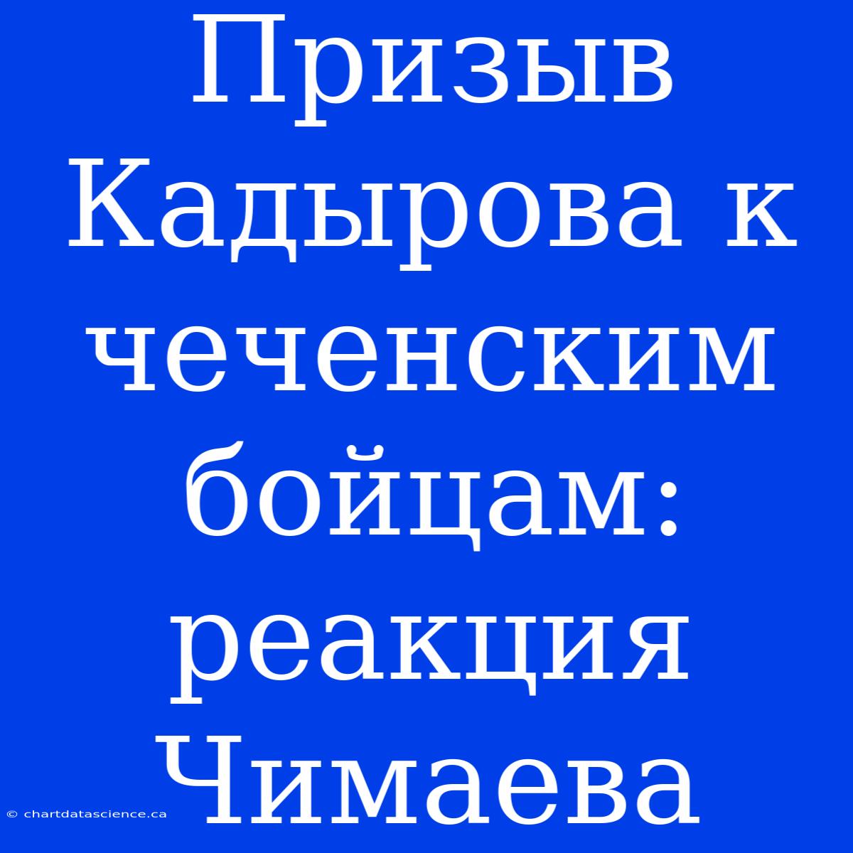 Призыв Кадырова К Чеченским Бойцам: Реакция Чимаева