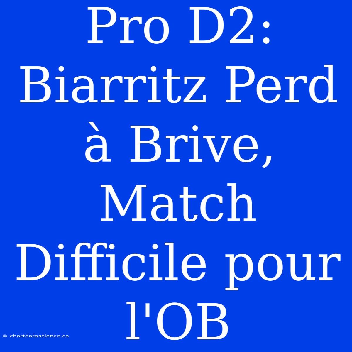 Pro D2: Biarritz Perd À Brive, Match Difficile Pour L'OB