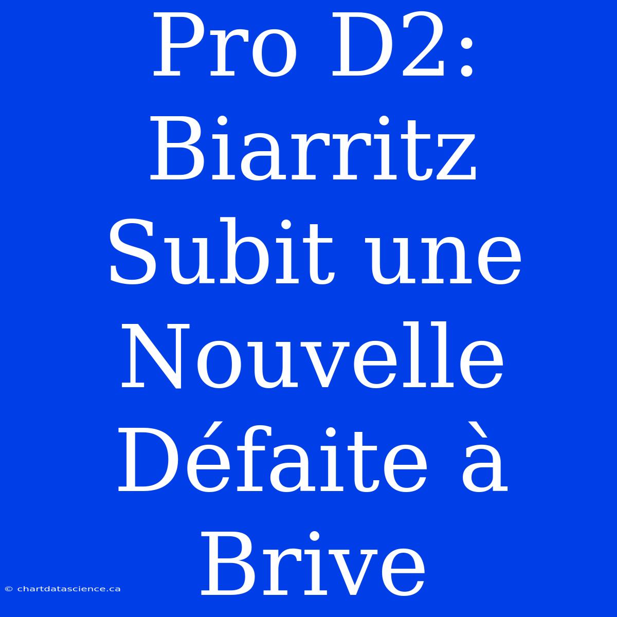 Pro D2: Biarritz Subit Une Nouvelle Défaite À Brive