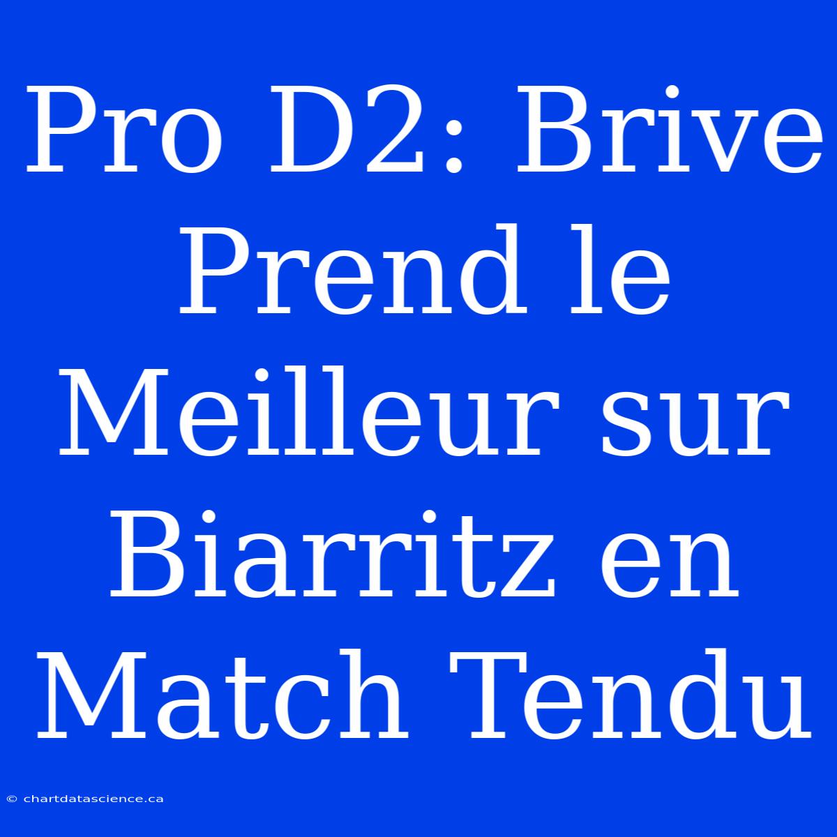 Pro D2: Brive Prend Le Meilleur Sur Biarritz En Match Tendu