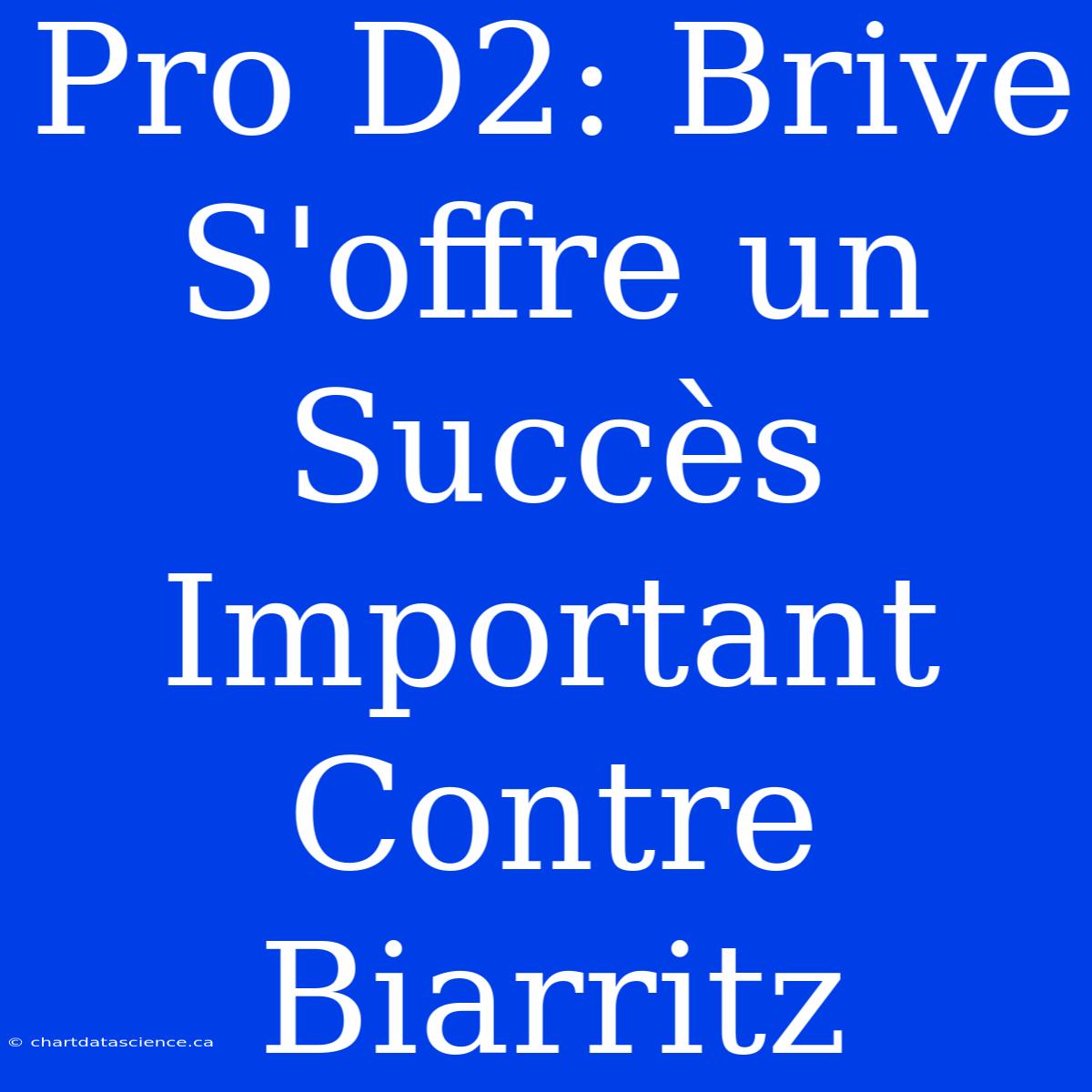 Pro D2: Brive S'offre Un Succès Important Contre Biarritz