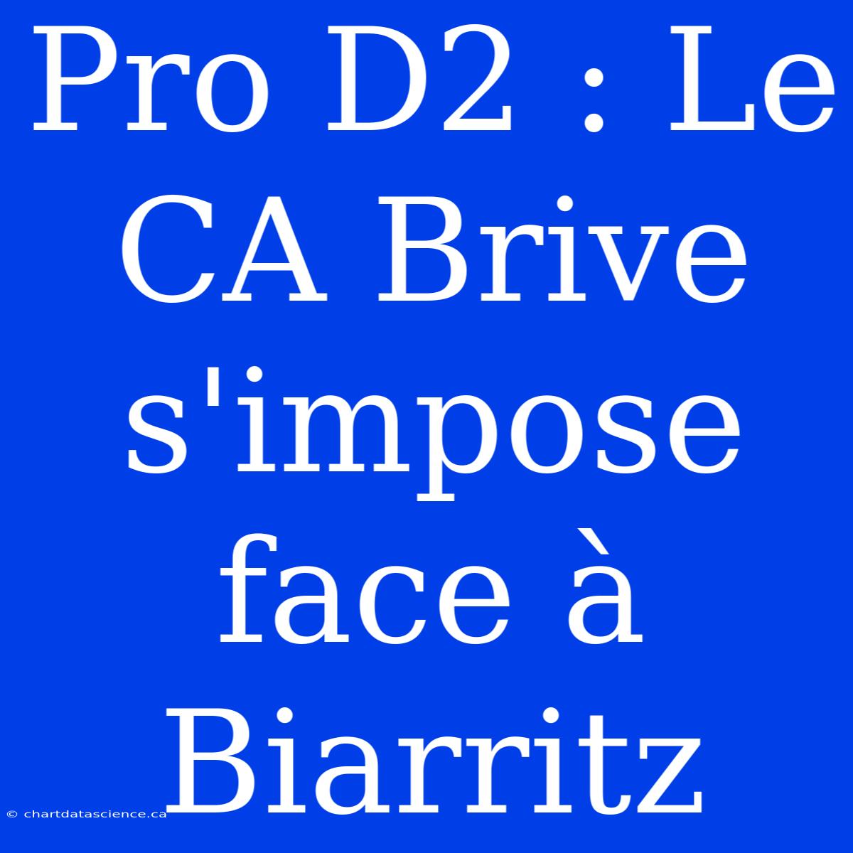 Pro D2 : Le CA Brive S'impose Face À Biarritz