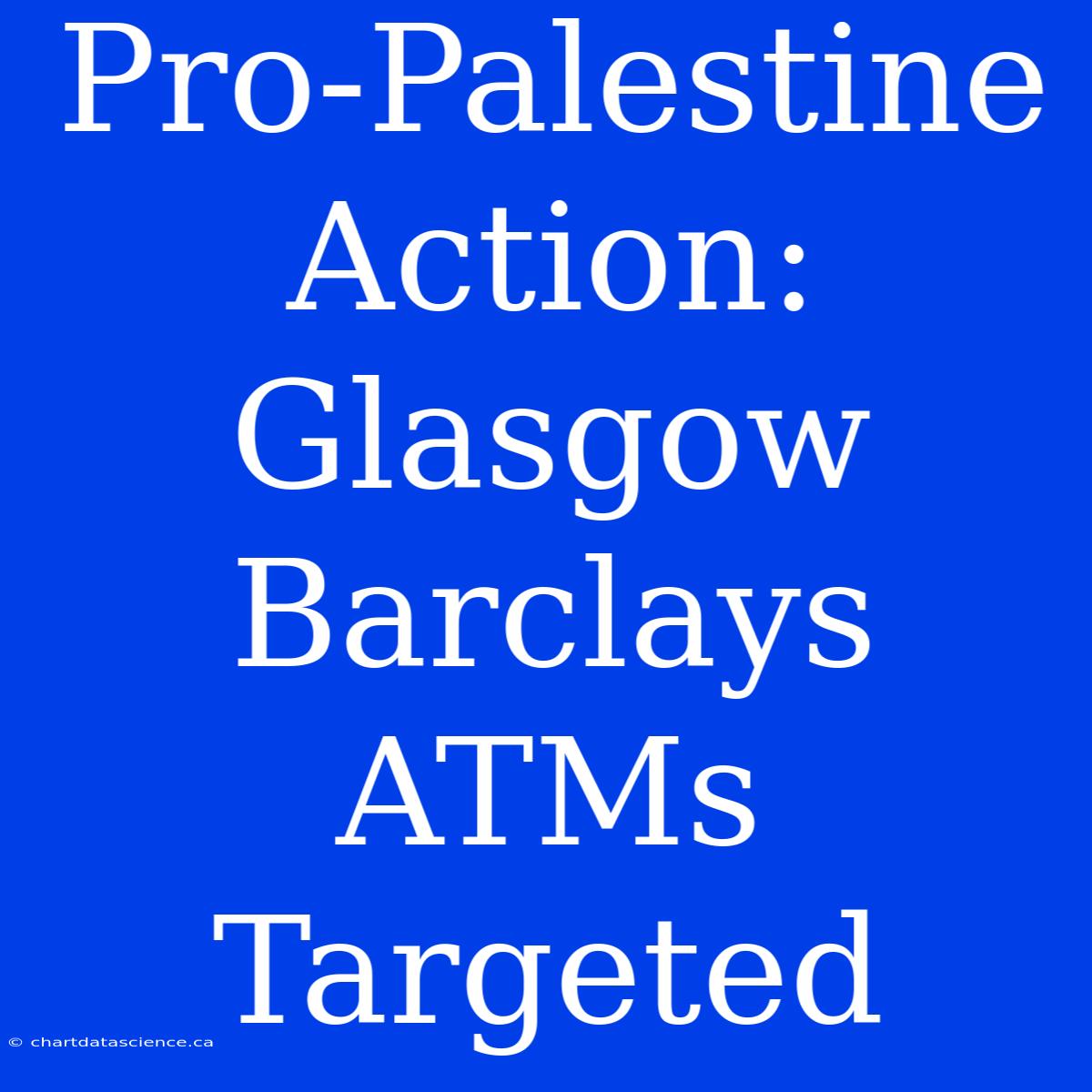 Pro-Palestine Action: Glasgow Barclays ATMs Targeted