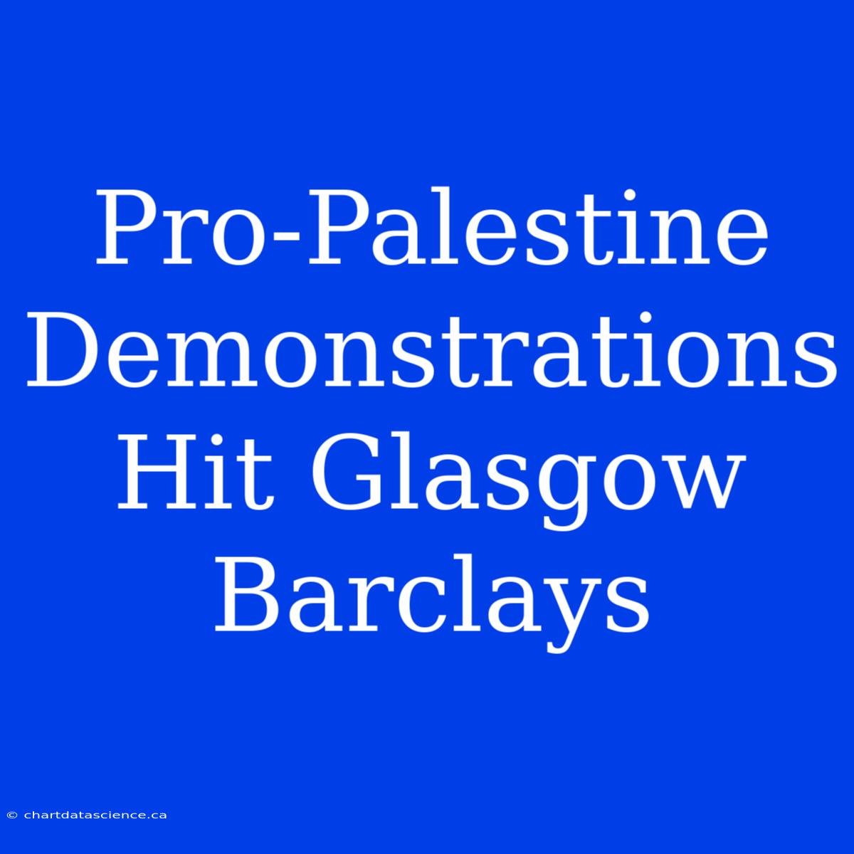 Pro-Palestine Demonstrations Hit Glasgow Barclays