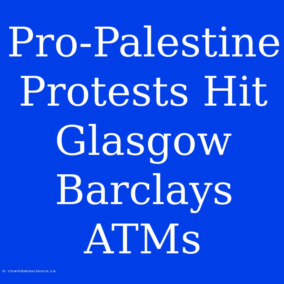 Pro-Palestine Protests Hit Glasgow Barclays ATMs