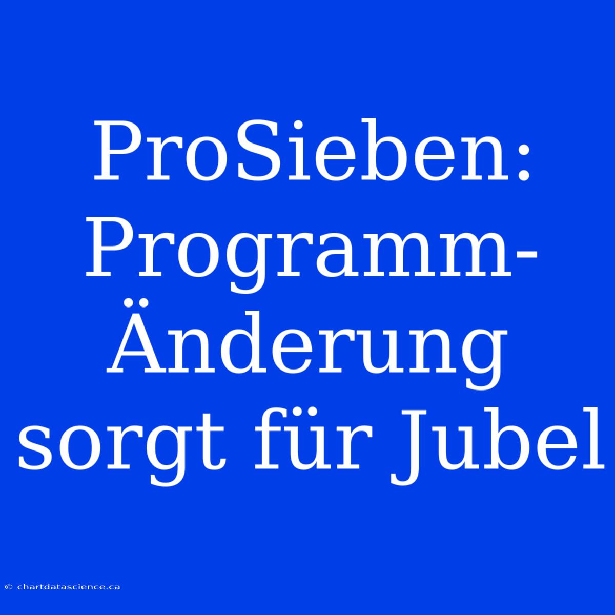 ProSieben: Programm-Änderung Sorgt Für Jubel