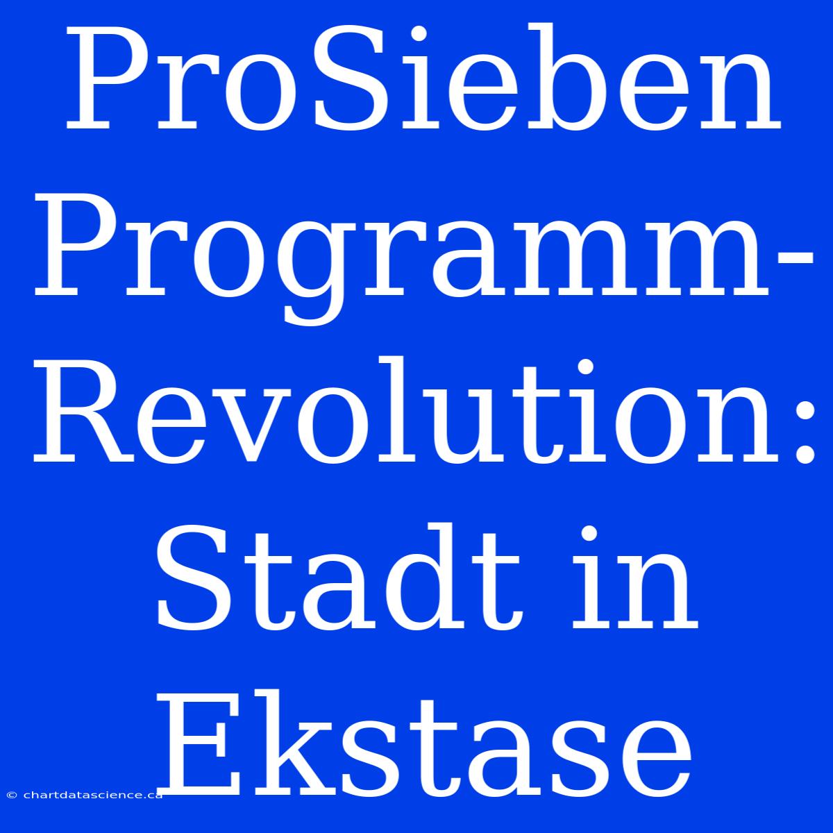 ProSieben Programm-Revolution: Stadt In Ekstase