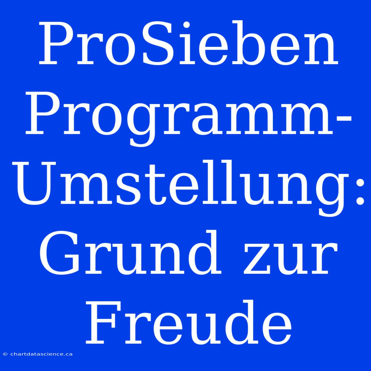 ProSieben Programm-Umstellung: Grund Zur Freude