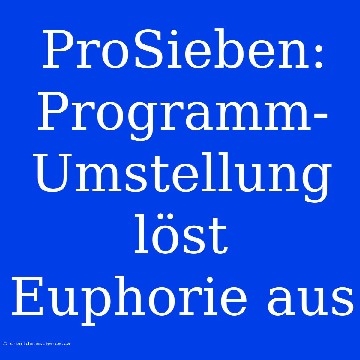 ProSieben: Programm-Umstellung Löst Euphorie Aus