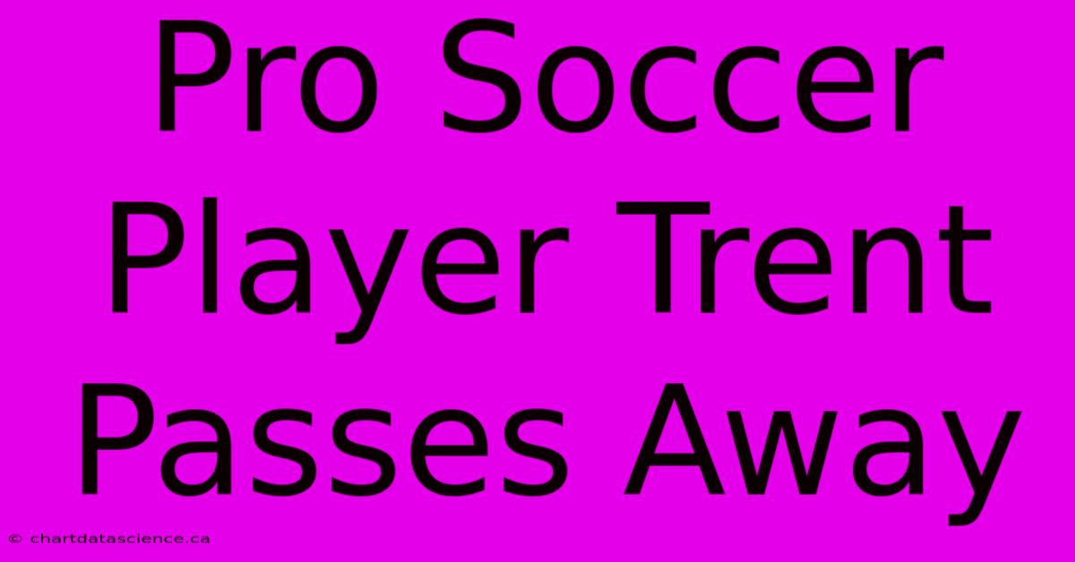 Pro Soccer Player Trent Passes Away