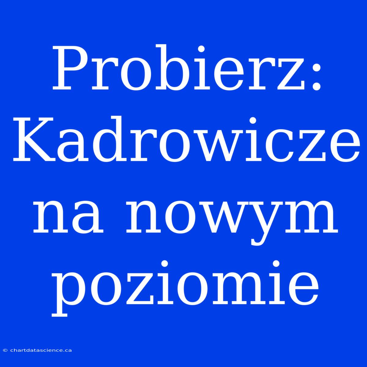 Probierz: Kadrowicze Na Nowym Poziomie