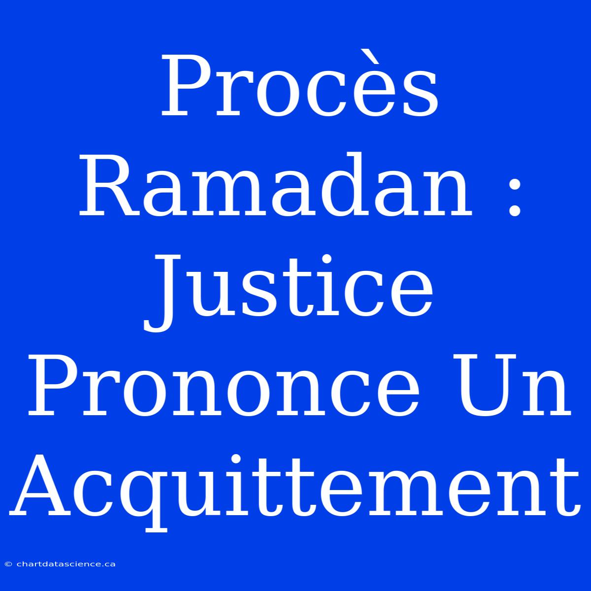 Procès Ramadan : Justice Prononce Un Acquittement