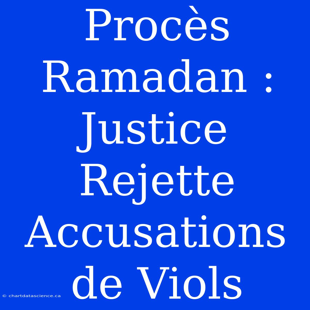 Procès Ramadan : Justice Rejette Accusations De Viols