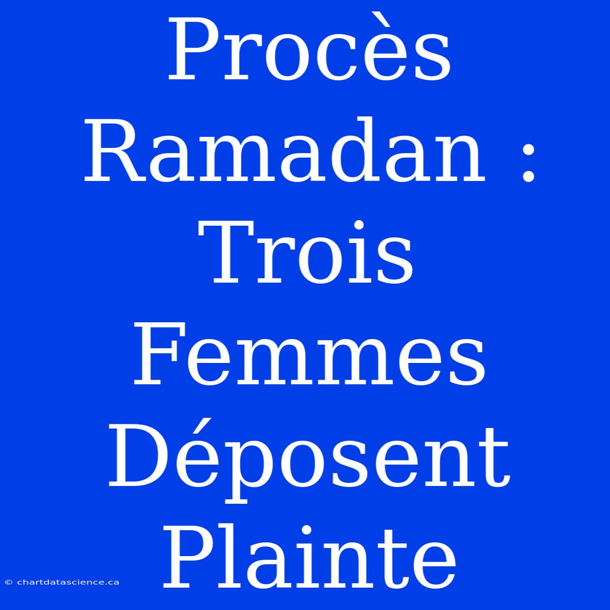 Procès Ramadan : Trois Femmes Déposent Plainte