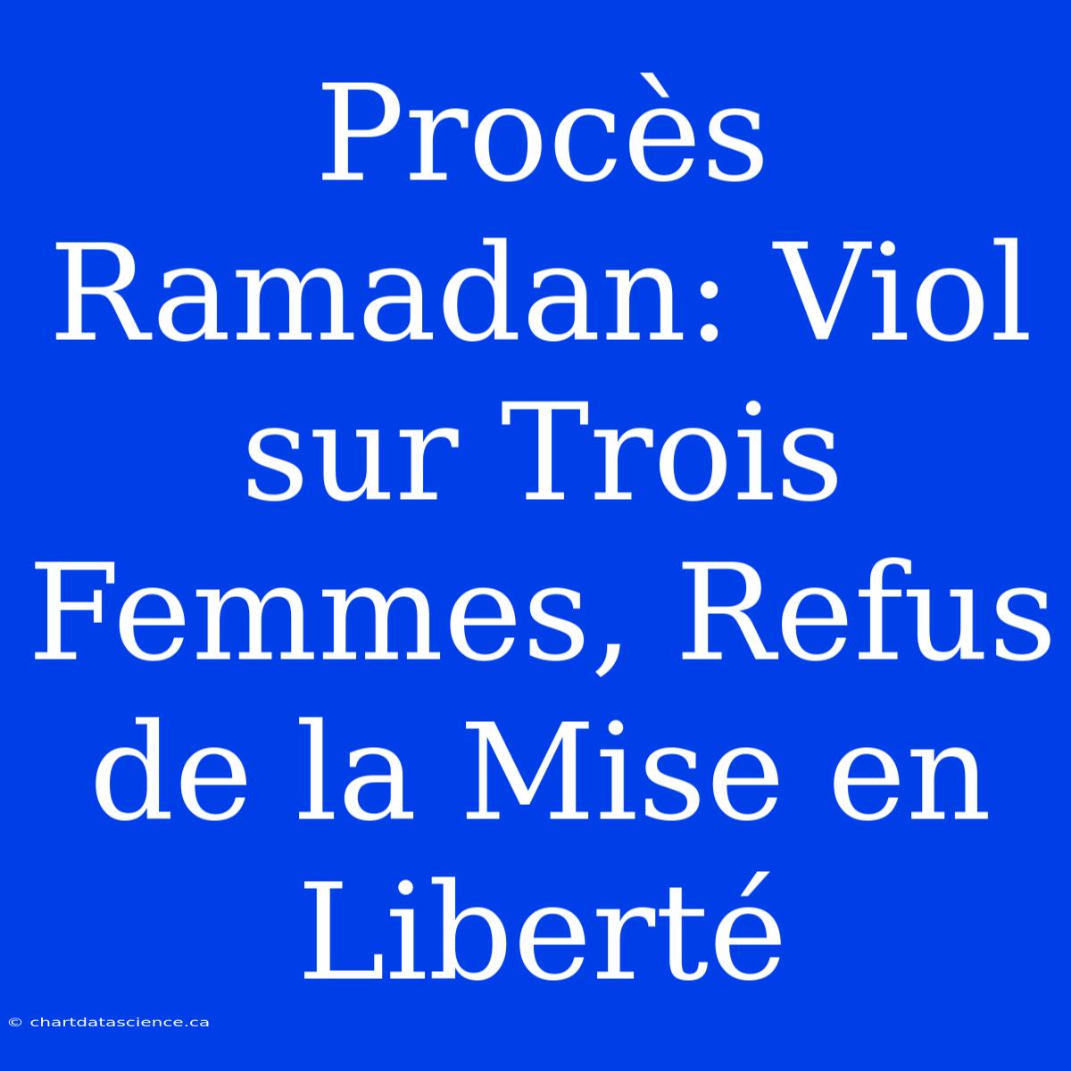 Procès Ramadan: Viol Sur Trois Femmes, Refus De La Mise En Liberté