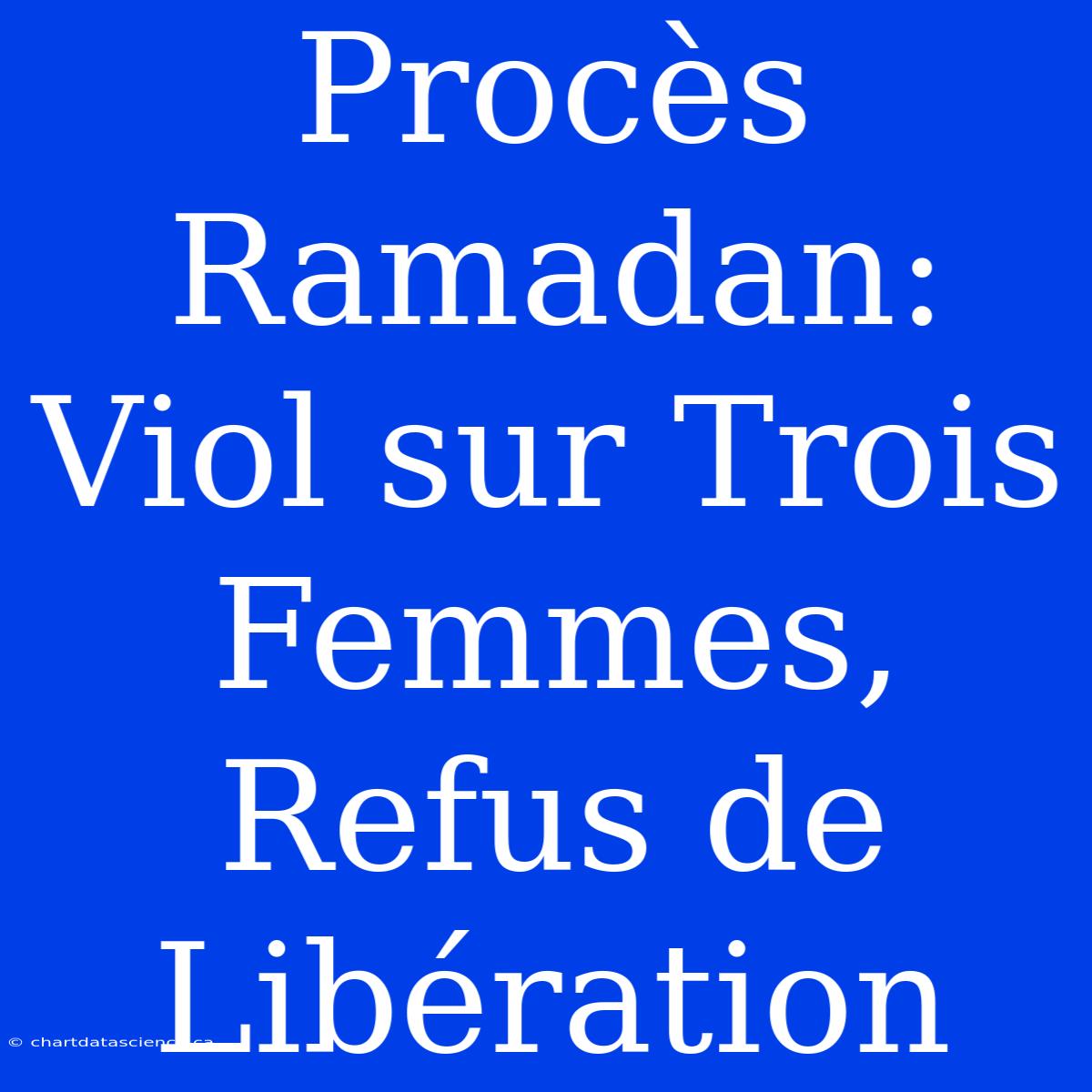 Procès Ramadan: Viol Sur Trois Femmes, Refus De Libération