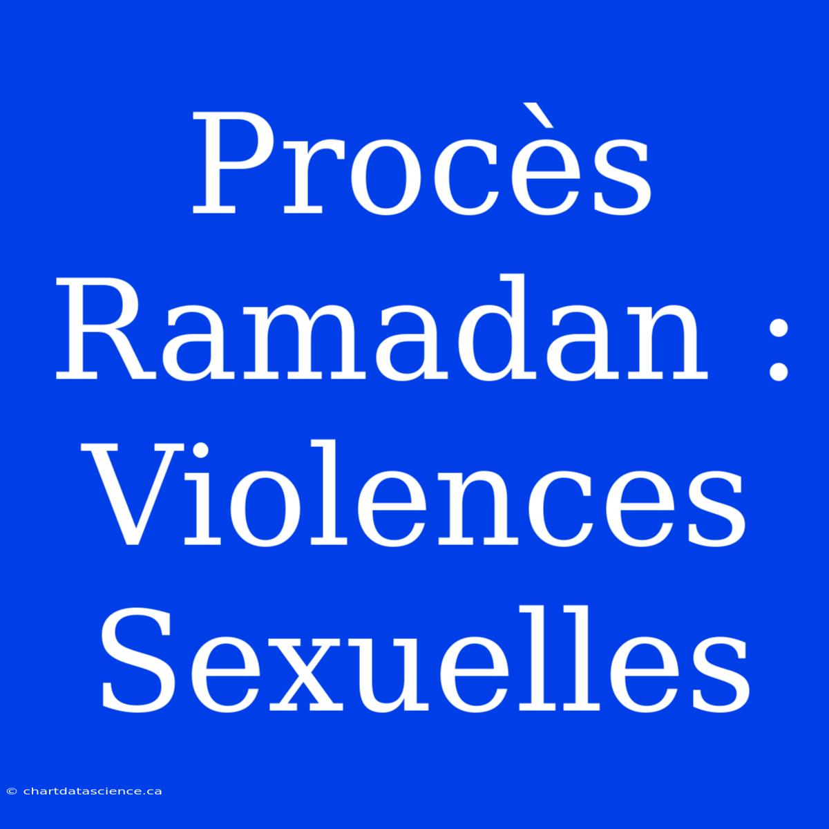 Procès Ramadan : Violences Sexuelles