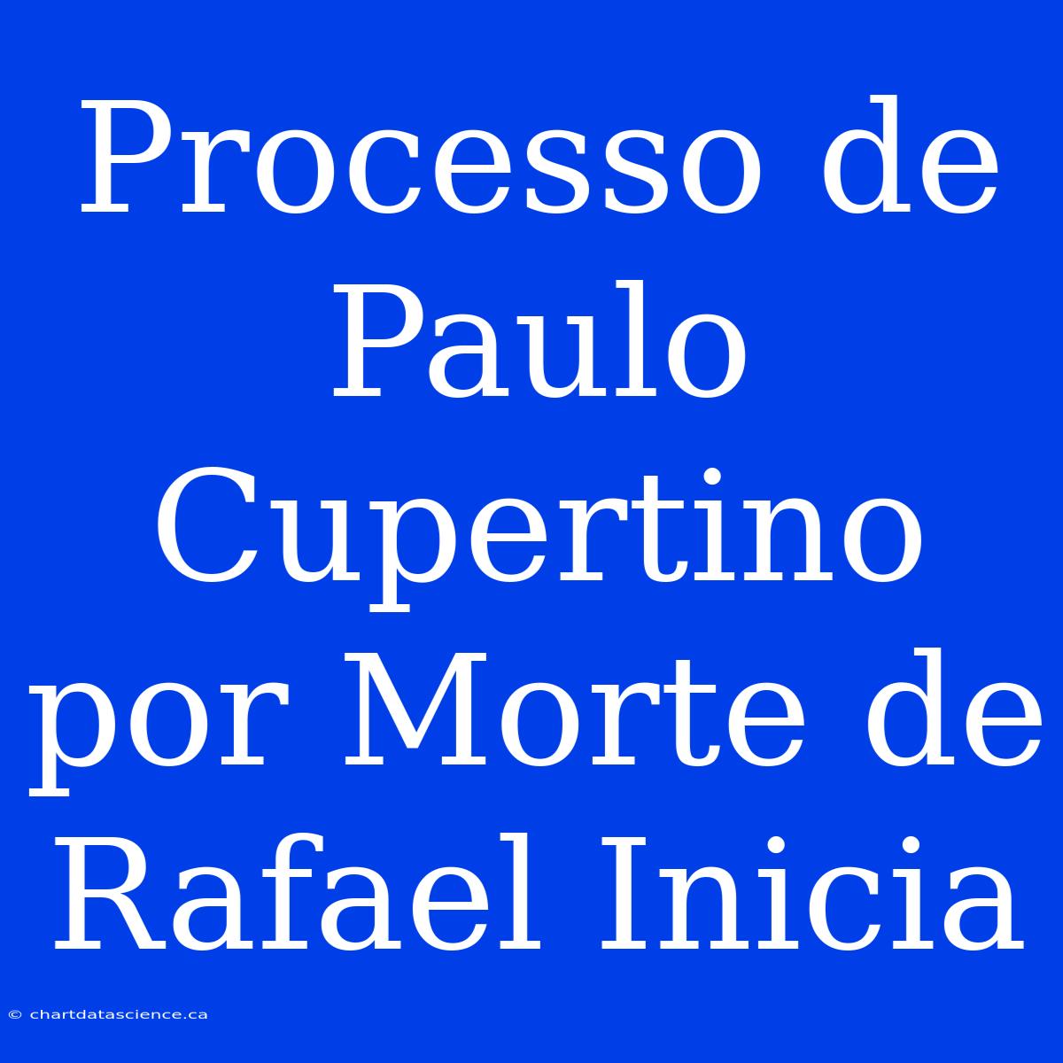 Processo De Paulo Cupertino Por Morte De Rafael Inicia