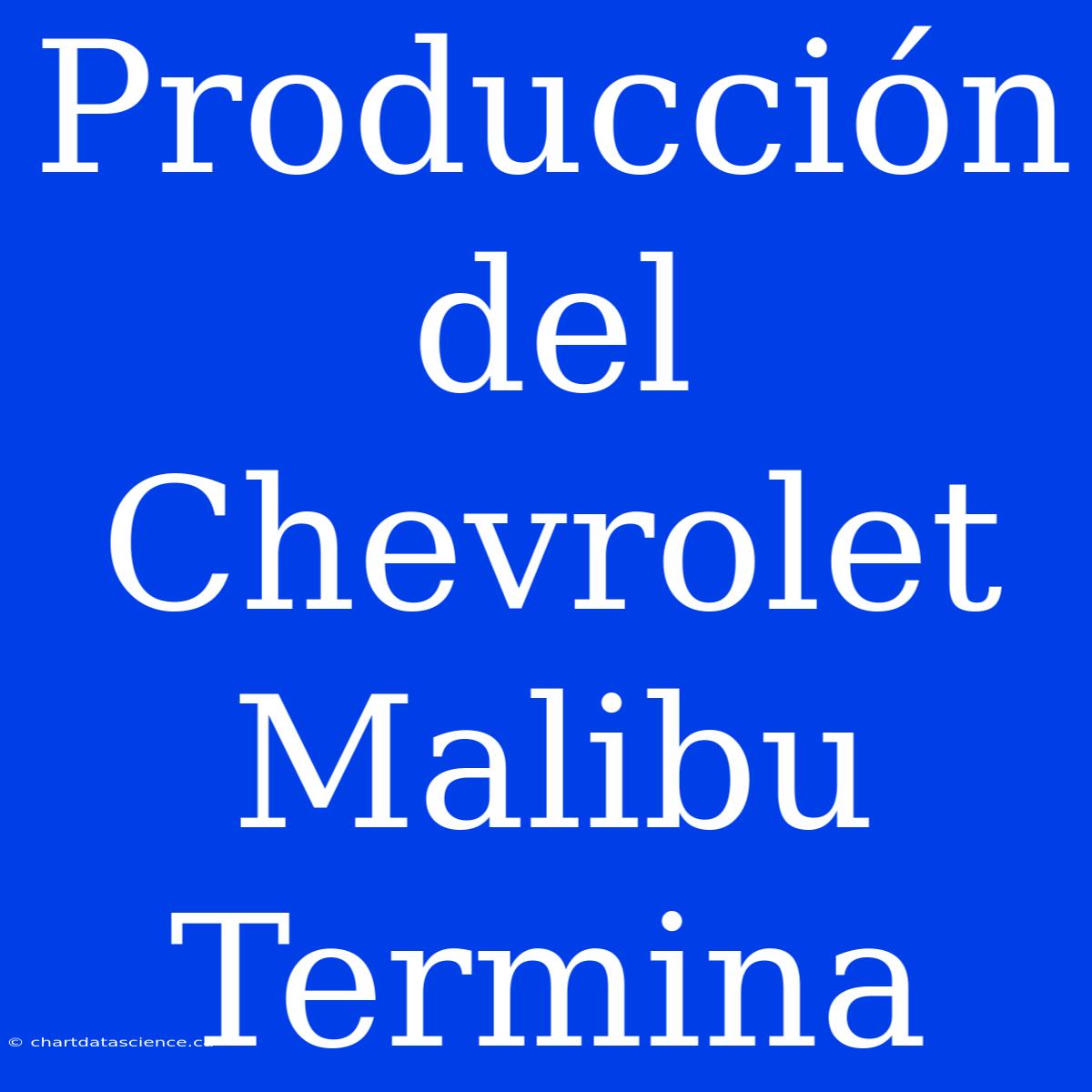 Producción Del Chevrolet Malibu Termina