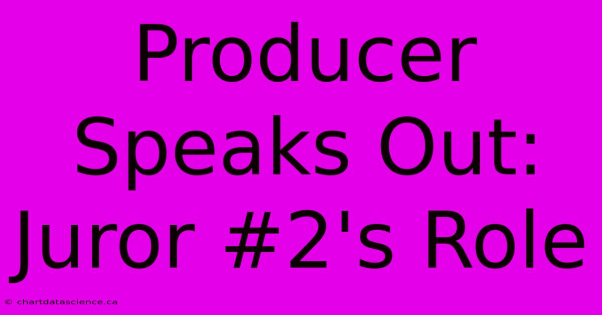 Producer Speaks Out: Juror #2's Role