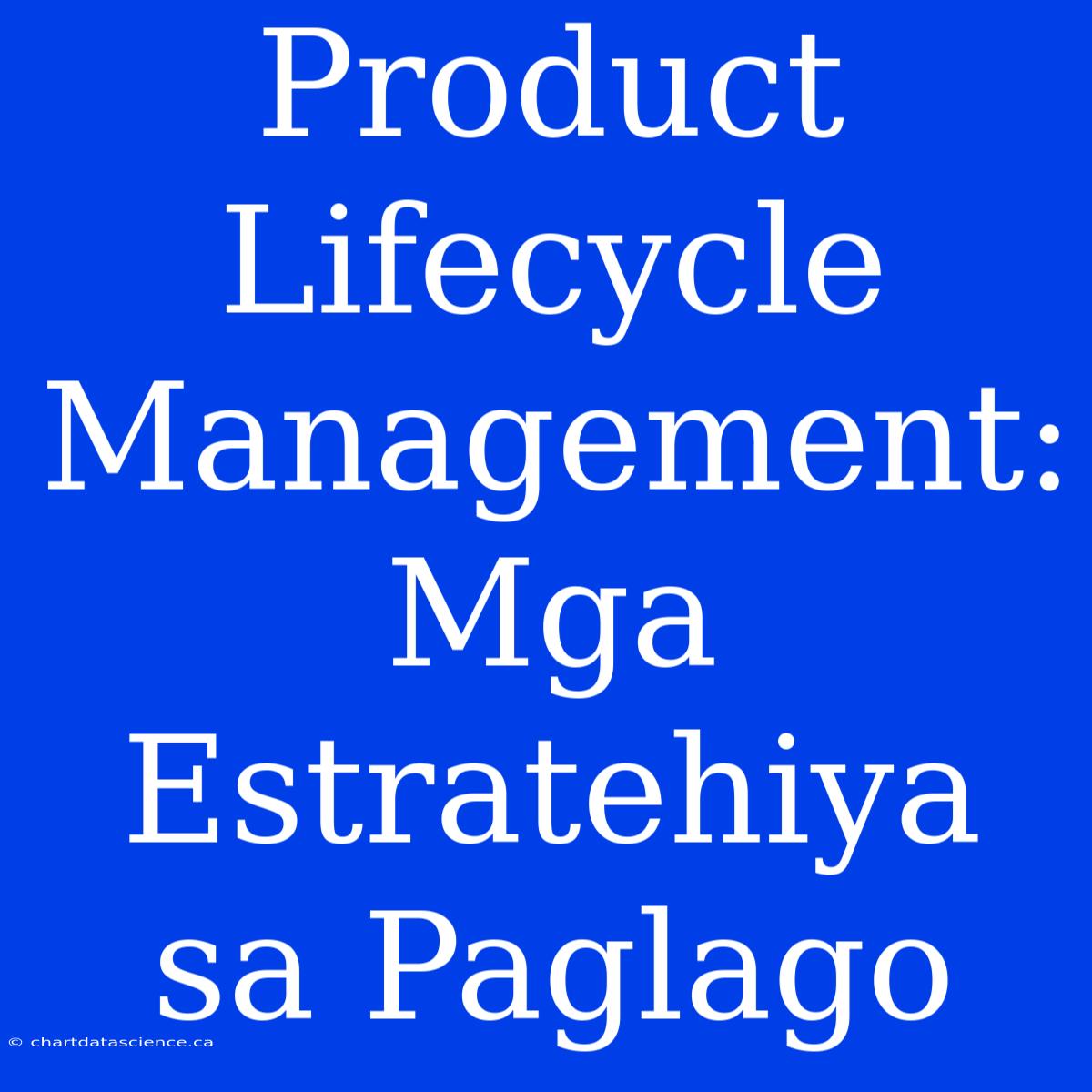 Product Lifecycle Management: Mga Estratehiya Sa Paglago