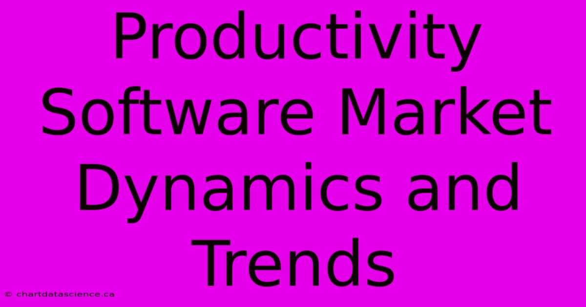 Productivity Software Market Dynamics And Trends