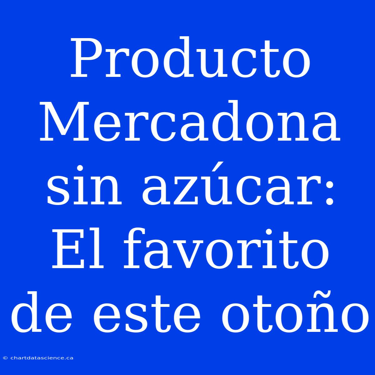 Producto Mercadona Sin Azúcar: El Favorito De Este Otoño