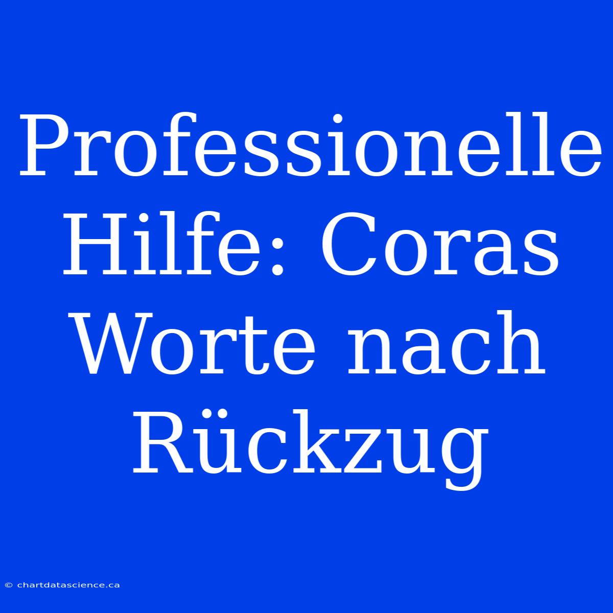 Professionelle Hilfe: Coras Worte Nach Rückzug