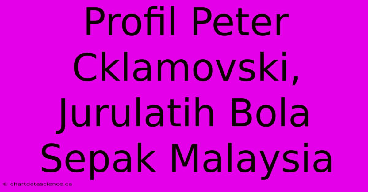 Profil Peter Cklamovski, Jurulatih Bola Sepak Malaysia