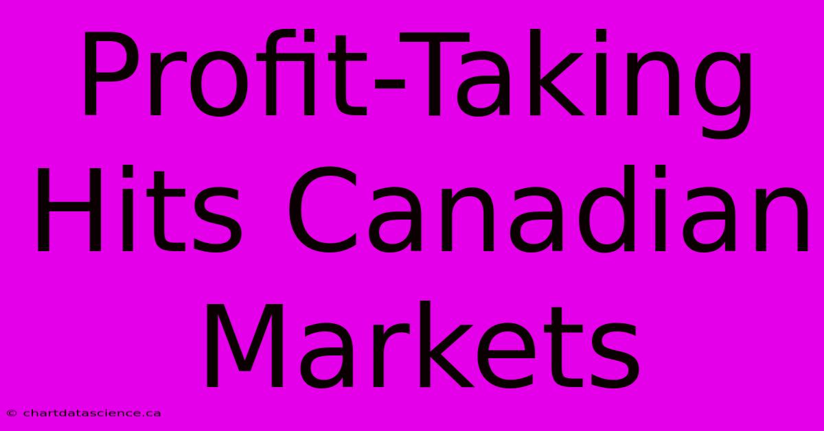 Profit-Taking Hits Canadian Markets