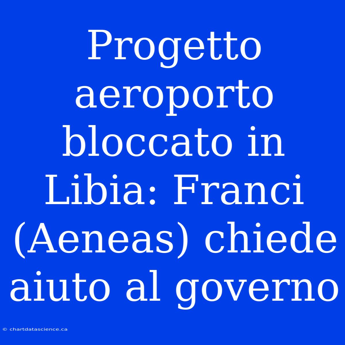 Progetto Aeroporto Bloccato In Libia: Franci (Aeneas) Chiede Aiuto Al Governo