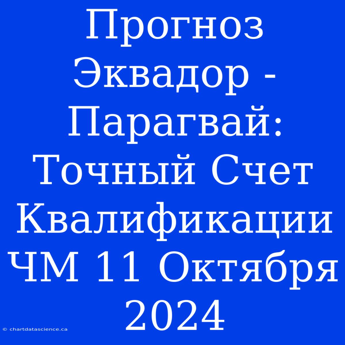 Прогноз Эквадор - Парагвай: Точный Счет Квалификации ЧМ 11 Октября 2024