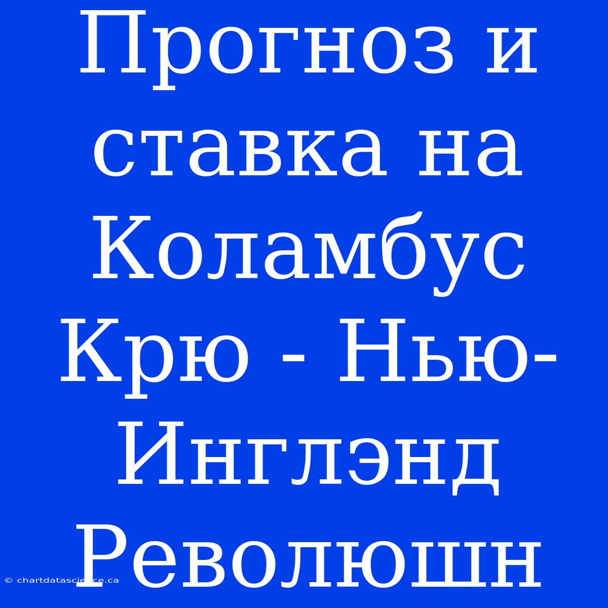 Прогноз И Ставка На Коламбус Крю - Нью-Инглэнд Революшн