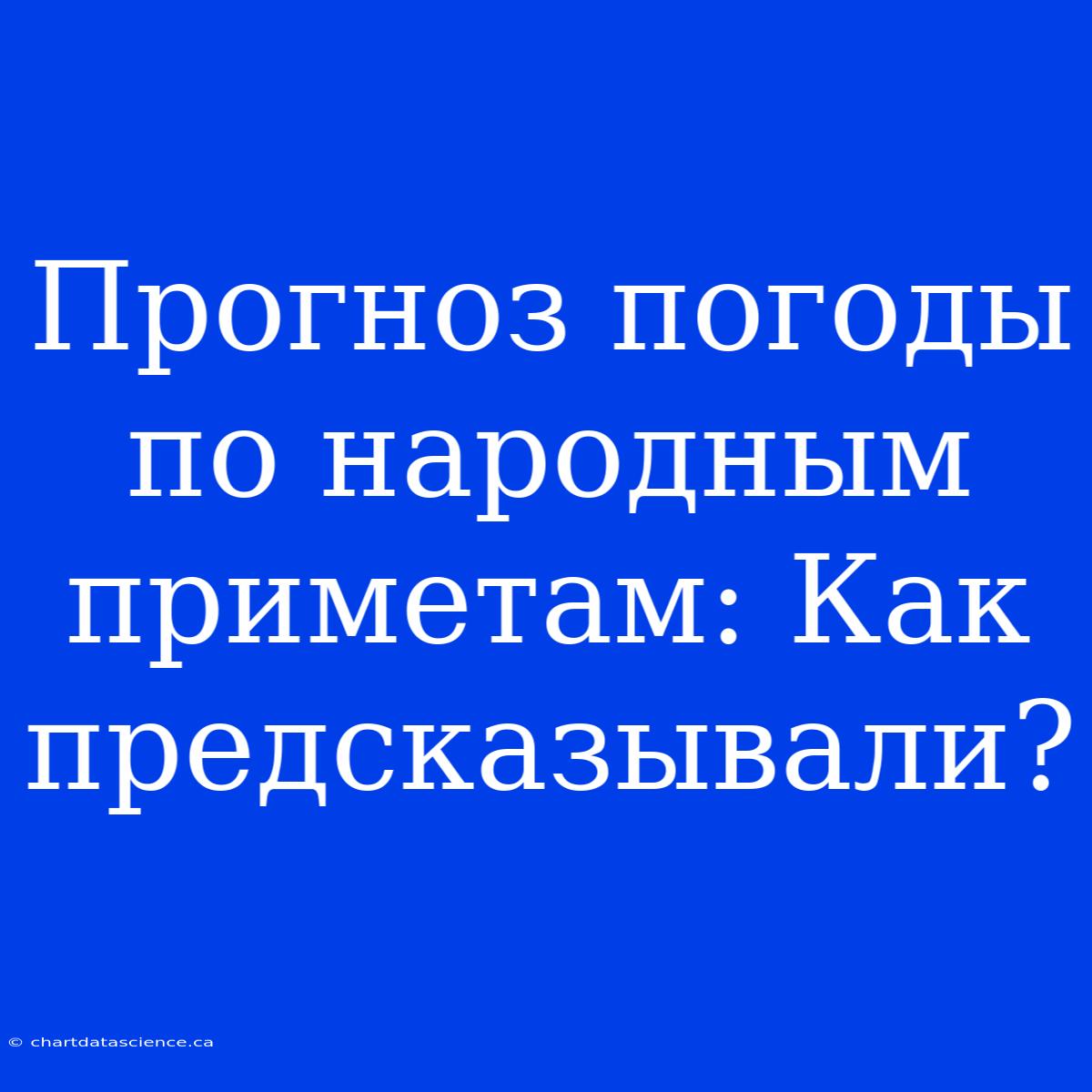 Прогноз Погоды По Народным Приметам: Как Предсказывали?