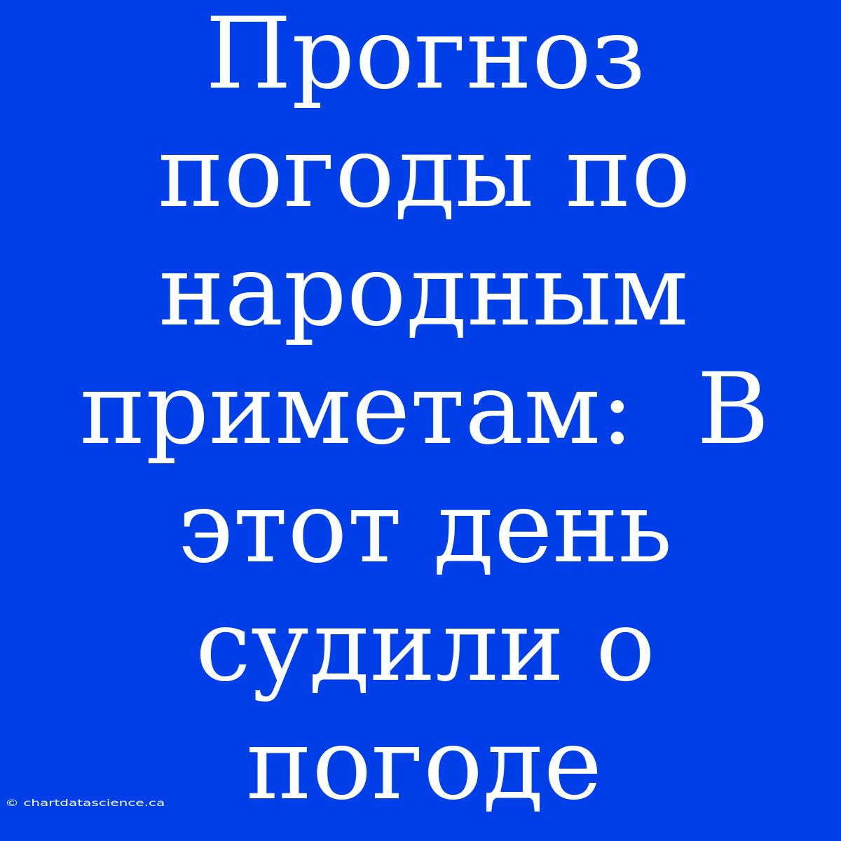 Прогноз Погоды По Народным Приметам:  В Этот День Судили О Погоде