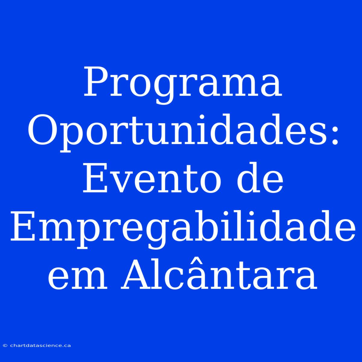 Programa Oportunidades: Evento De Empregabilidade Em Alcântara