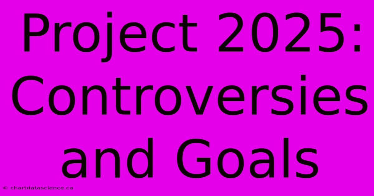 Project 2025: Controversies And Goals