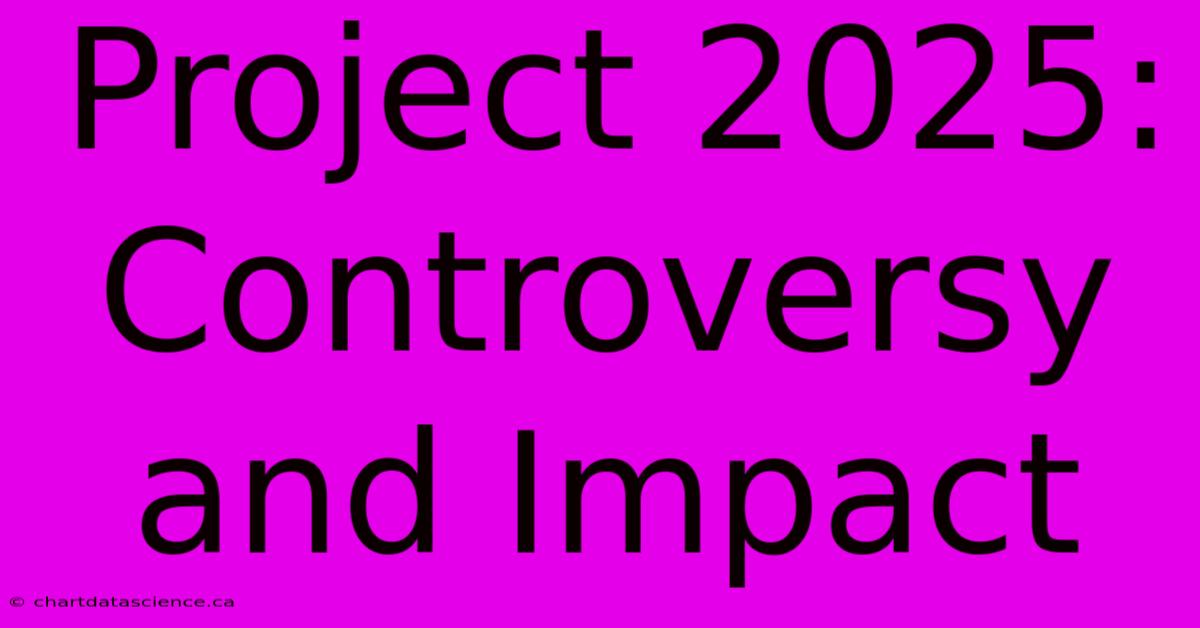 Project 2025: Controversy And Impact 