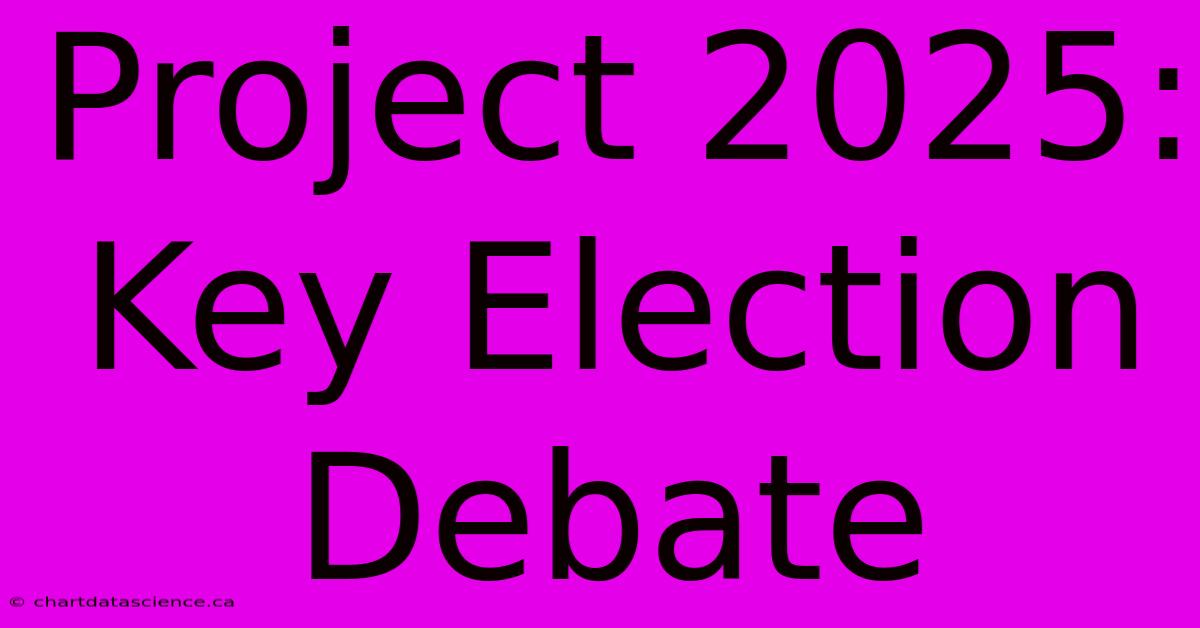 Project 2025: Key Election Debate 