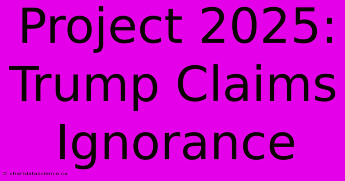 Project 2025: Trump Claims Ignorance